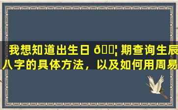 我想知道出生日 🐦 期查询生辰八字的具体方法，以及如何用周易算运势和石竹山九仙君灵签解签。